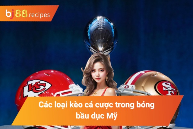 Hòa Mình Vào Bóng Bầu Dục Mỹ - Với Cơ Hội Kiếm Tiền Đỉnh Cao Các kèo cược bắt bóng
