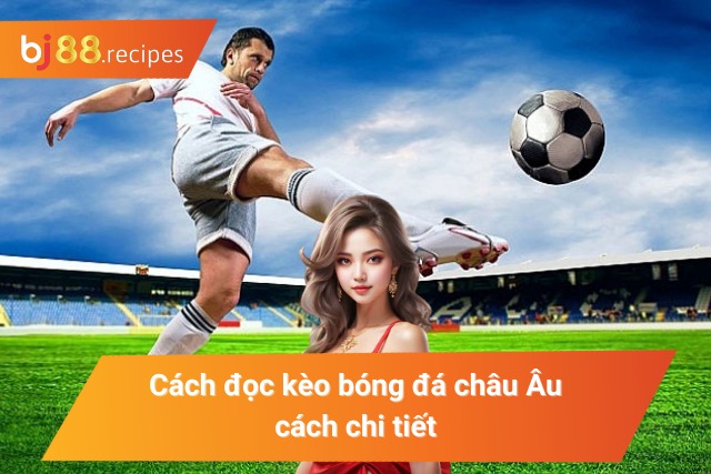 Khám Phá Cách Đọc Kèo Bóng Đá Hiệu Quả Nhất 2024 Cách đọc kèo châu Âu chi tiết cho tân thủ