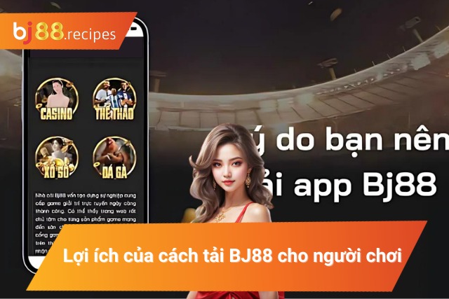 CÁCH TẢI APP BJ88 Lý do người chơi nên chọn tải app BJ88