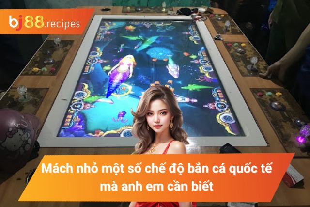 Game Bắn Cá Quốc Tế BJ88 - Giải trí hay kiếm tiền liền tay Mách nhỏ một vài chế độ bắn cá quốc tế mà anh em cần biết