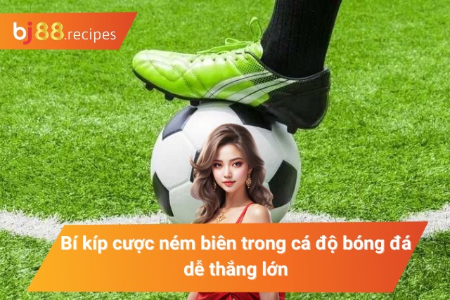 Cách Bắt Kèo Ném Biên Dễ Dàng Thắng Lớn 100% Cách đặt cược thông tin từ các cao thủ