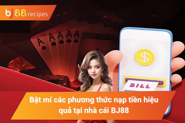 CÁCH NẠP TIỀN BJ88 Bật mí một vài phương thức nạp tiền hiệu quả tại nhà cái BJ88
