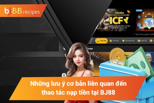 CÁCH NẠP TIỀN BJ88 Những lưu ý liên quan đến thao tác nạp tiền tại BJ88