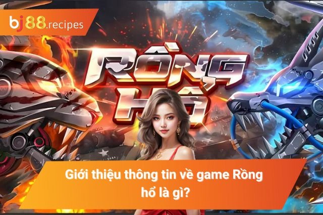 Rồng Hổ BJ88 Mang Đến Đẳng Cấp Giải Trí Dành Cho Mọi Bet Thủ Giới thiệu về rồng hổ