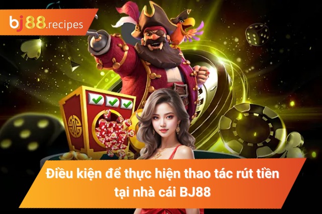 CÁCH RÚT TIỀN BJ88 Điều kiện để thực hiện thao tác rút tiền tại BJ88